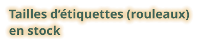 Tailles d’étiquettes (rouleaux) en stock